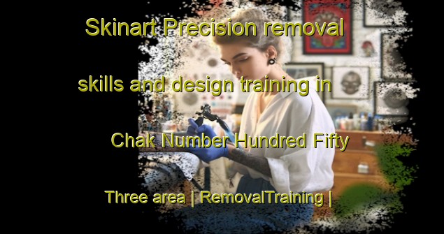 Skinart Precision removal skills and design training in Chak Number Hundred Fifty Three area | RemovalTraining | RemovalClasses | SkinartTraining-Pakistan